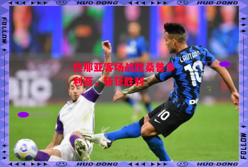 ysbSPORTS-热那亚客场战胜桑普多利亚，斩获胜利-第1张图片-易胜博体育